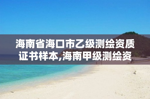 海南省?？谑幸壹墱y繪資質(zhì)證書樣本,海南甲級測繪資質(zhì)單位。