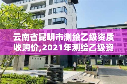 云南省昆明市測繪乙級資質收購價,2021年測繪乙級資質。