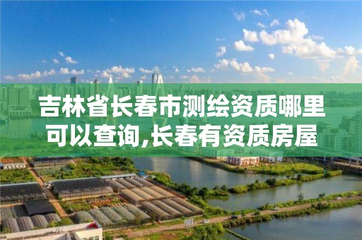 吉林省長春市測繪資質哪里可以查詢,長春有資質房屋測繪公司電話