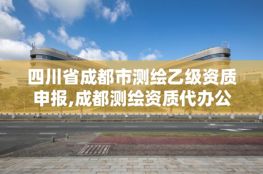 四川省成都市測繪乙級資質申報,成都測繪資質代辦公司