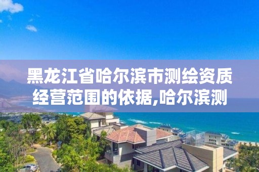 黑龍江省哈爾濱市測繪資質經營范圍的依據,哈爾濱測繪內業招聘信息。