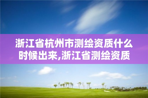 浙江省杭州市測繪資質什么時候出來,浙江省測繪資質管理實施細則