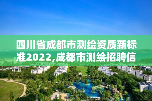 四川省成都市測繪資質(zhì)新標(biāo)準(zhǔn)2022,成都市測繪招聘信息