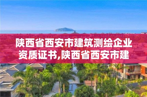 陜西省西安市建筑測繪企業資質證書,陜西省西安市建筑測繪企業資質證書有哪些。