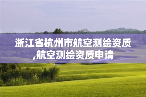 浙江省杭州市航空測繪資質,航空測繪資質申請