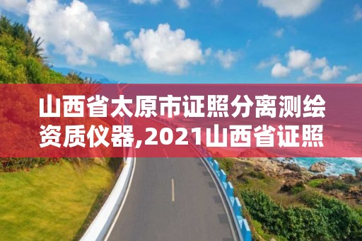 山西省太原市證照分離測繪資質(zhì)儀器,2021山西省證照分離