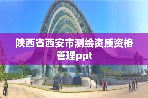 陜西省西安市測繪資質資格管理ppt