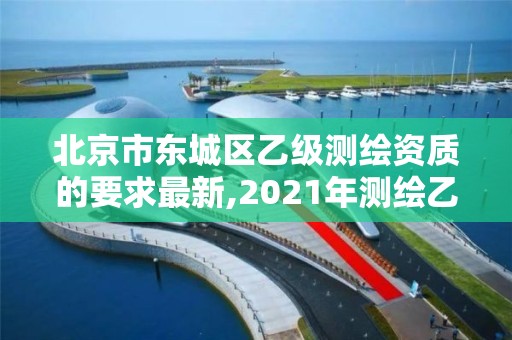 北京市東城區(qū)乙級測繪資質的要求最新,2021年測繪乙級資質。