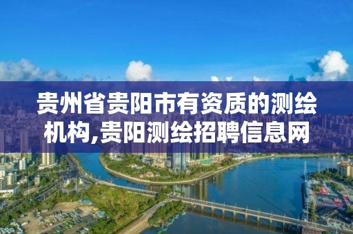 貴州省貴陽市有資質的測繪機構,貴陽測繪招聘信息網