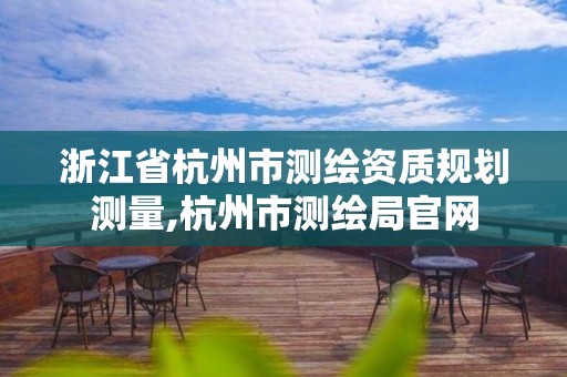 浙江省杭州市測繪資質規劃測量,杭州市測繪局官網