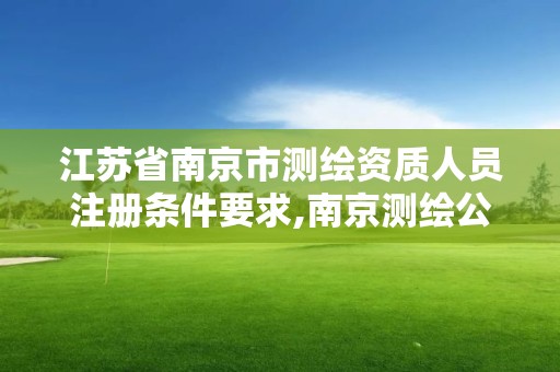 江蘇省南京市測繪資質人員注冊條件要求,南京測繪公司招聘