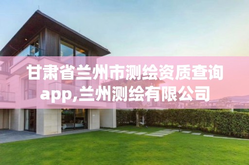 甘肅省蘭州市測繪資質查詢app,蘭州測繪有限公司