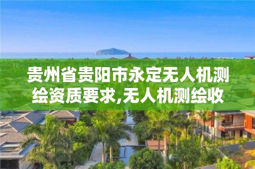 貴州省貴陽市永定無人機測繪資質要求,無人機測繪收費標準。