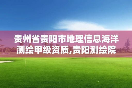 貴州省貴陽(yáng)市地理信息海洋測(cè)繪甲級(jí)資質(zhì),貴陽(yáng)測(cè)繪院。