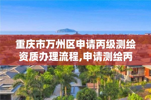 重慶市萬州區申請丙級測繪資質辦理流程,申請測繪丙級資質條件。