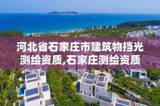 河北省石家莊市建筑物擋光測繪資質,石家莊測繪資質代辦。