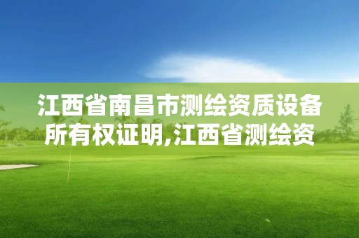 江西省南昌市測繪資質設備所有權證明,江西省測繪資質查詢