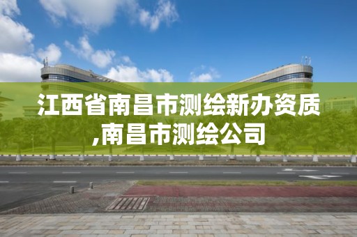 江西省南昌市測繪新辦資質,南昌市測繪公司