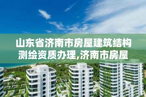 山東省濟南市房屋建筑結(jié)構(gòu)測繪資質(zhì)辦理,濟南市房屋測繪研究院待遇。