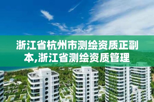 浙江省杭州市測繪資質正副本,浙江省測繪資質管理