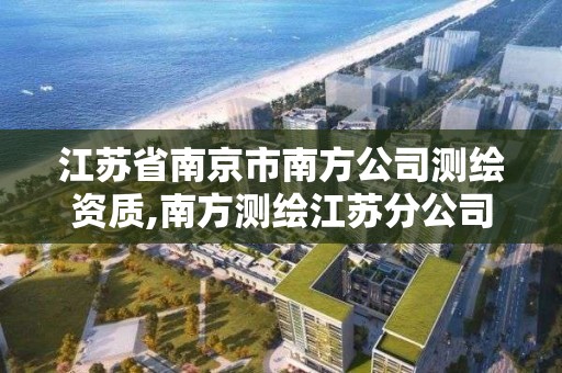 江蘇省南京市南方公司測繪資質,南方測繪江蘇分公司