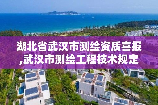 湖北省武漢市測繪資質喜報,武漢市測繪工程技術規定