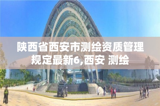 陜西省西安市測繪資質管理規定最新6,西安 測繪