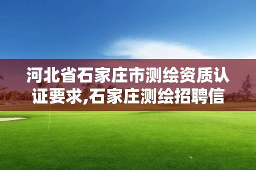 河北省石家莊市測繪資質認證要求,石家莊測繪招聘信息。