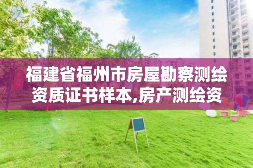 福建省福州市房屋勘察測繪資質證書樣本,房產測繪資質要求。