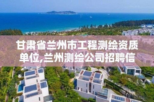 甘肅省蘭州市工程測繪資質單位,蘭州測繪公司招聘信息