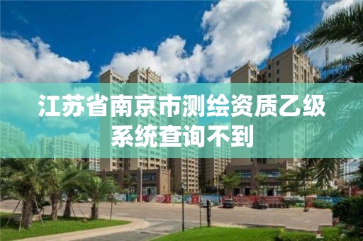 江蘇省南京市測繪資質乙級系統(tǒng)查詢不到