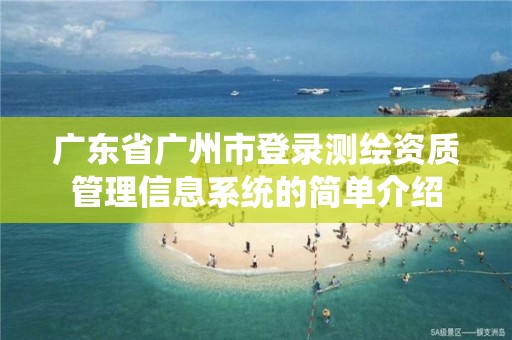 廣東省廣州市登錄測繪資質管理信息系統的簡單介紹