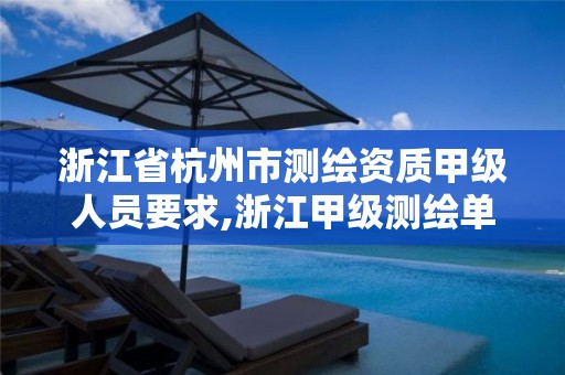 浙江省杭州市測繪資質(zhì)甲級人員要求,浙江甲級測繪單位