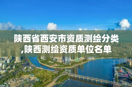 陜西省西安市資質測繪分類,陜西測繪資質單位名單