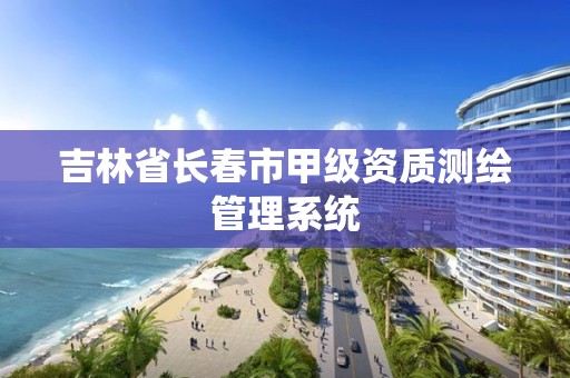 吉林省長春市甲級資質測繪管理系統