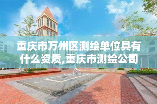 重慶市萬州區測繪單位具有什么資質,重慶市測繪公司