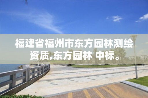 福建省福州市東方園林測繪資質,東方園林 中標。