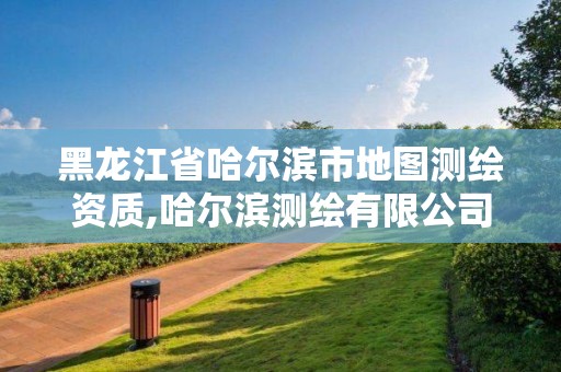 黑龍江省哈爾濱市地圖測繪資質,哈爾濱測繪有限公司