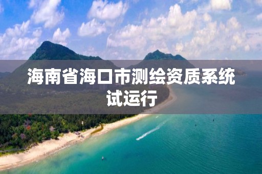 海南省海口市測繪資質系統試運行