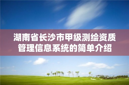 湖南省長沙市甲級測繪資質管理信息系統的簡單介紹