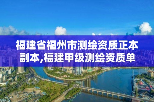 福建省福州市測繪資質(zhì)正本副本,福建甲級測繪資質(zhì)單位