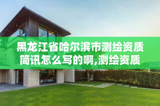 黑龍江省哈爾濱市測繪資質簡訊怎么寫的啊,測繪資質申報2021。