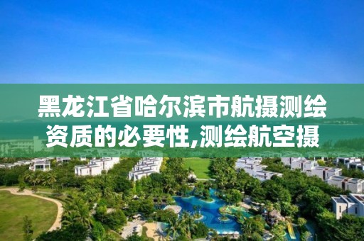 黑龍江省哈爾濱市航攝測繪資質的必要性,測繪航空攝影收費標準。