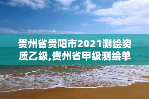 貴州省貴陽市2021測繪資質(zhì)乙級,貴州省甲級測繪單位