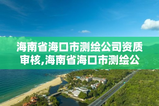 海南省?？谑袦y繪公司資質審核,海南省?？谑袦y繪公司資質審核中心