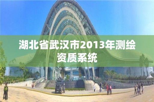 湖北省武漢市2013年測繪資質(zhì)系統(tǒng)