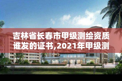 吉林省長春市甲級測繪資質誰發的證書,2021年甲級測繪資質。