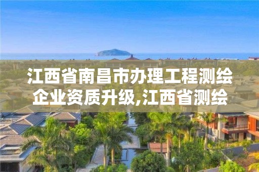 江西省南昌市辦理工程測繪企業資質升級,江西省測繪資質查詢