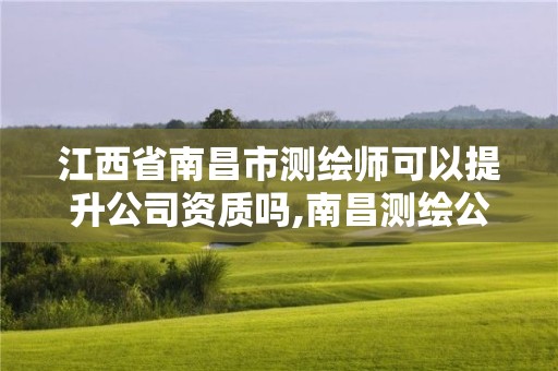 江西省南昌市測繪師可以提升公司資質嗎,南昌測繪公司招聘