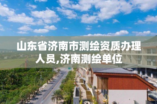 山東省濟南市測繪資質辦理人員,濟南測繪單位